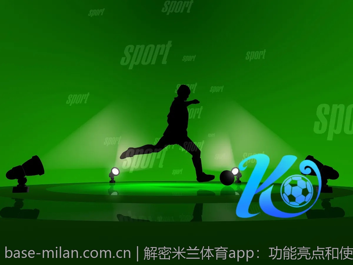 解密米兰体育app：功能亮点和使用技巧解析